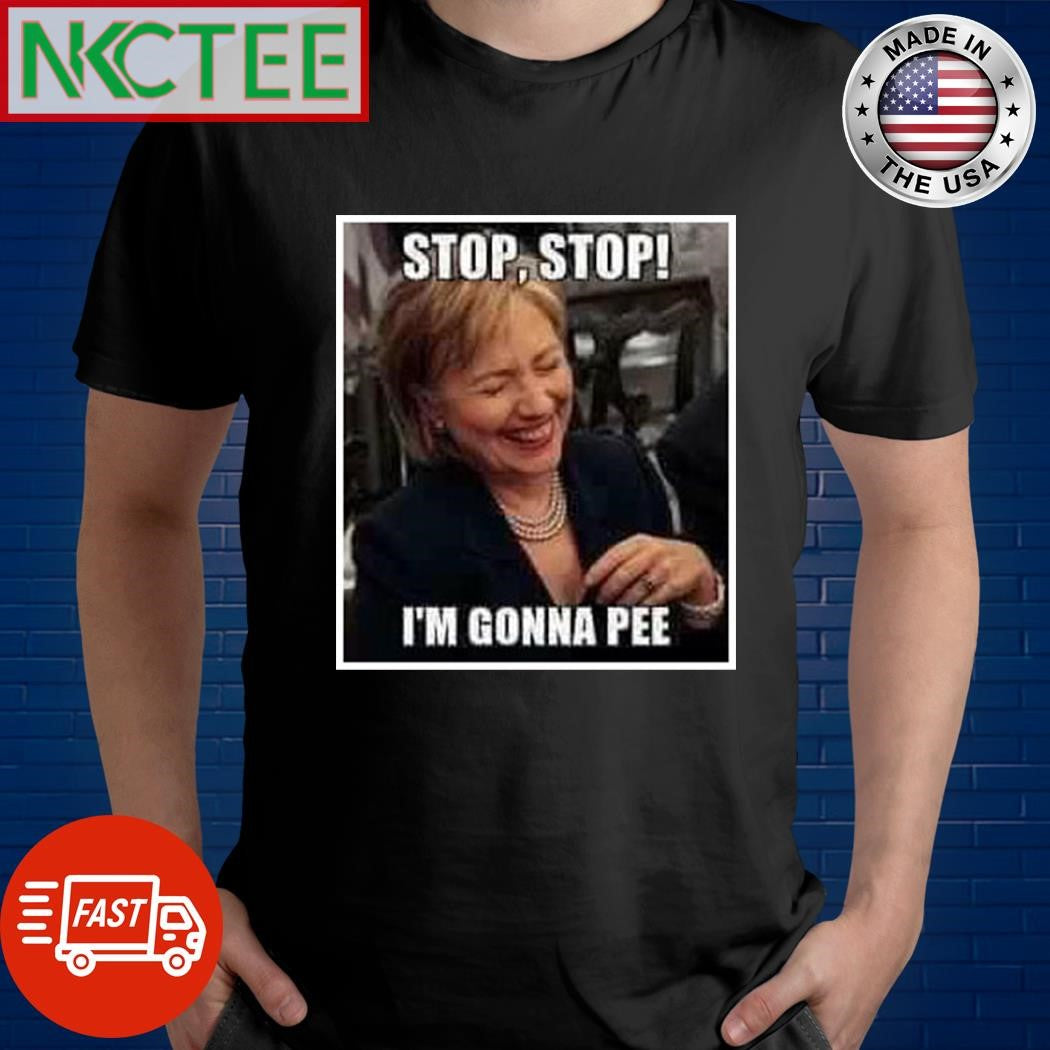 Hillary Clinton stop stop I’m gonna pee shirt Unisex T-shirt, Sweatshirt, Hoodie, Long Sleeve Tee - T-Shirt, Sweatshirt, Hoodie