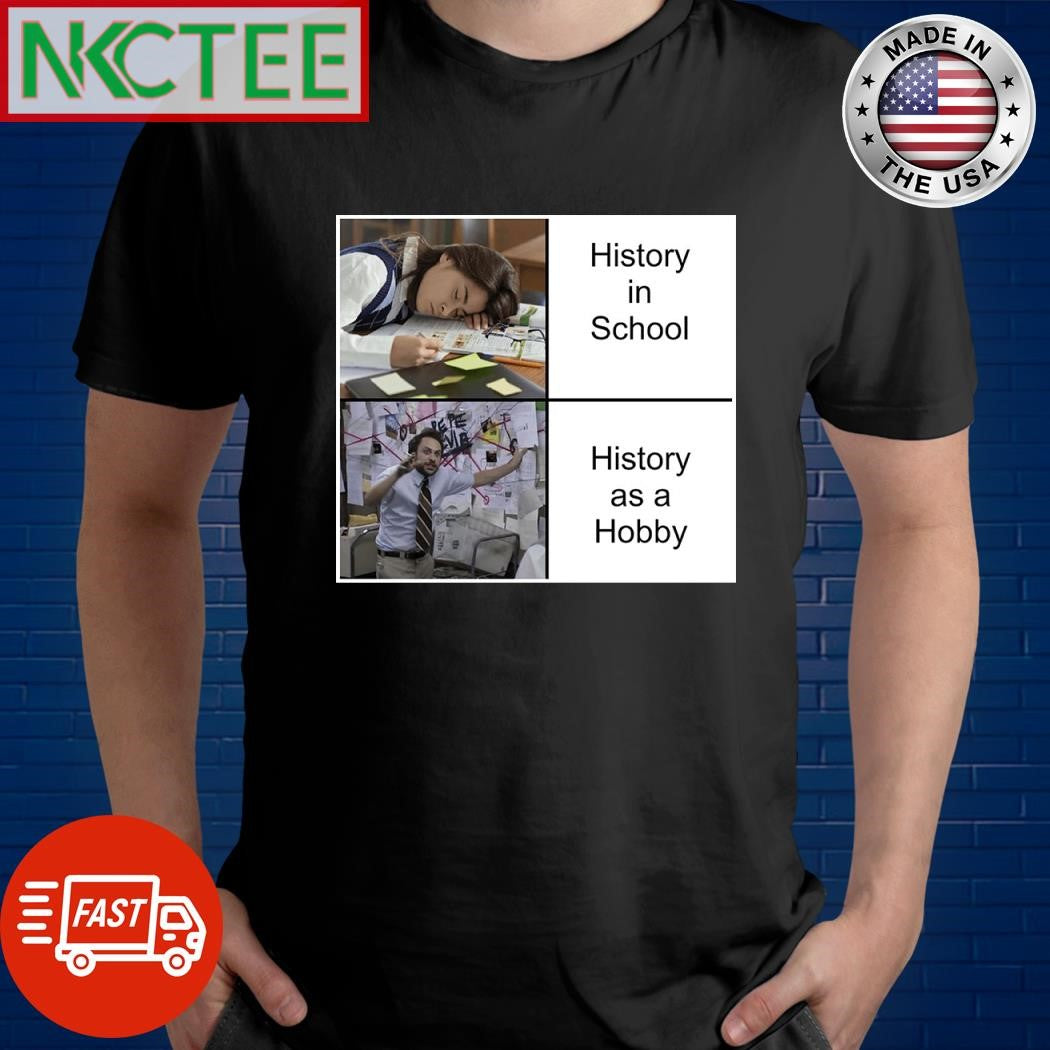 History in school History as a hobby shirt Unisex T-shirt, Sweatshirt, Hoodie, Long Sleeve Tee - T-Shirt, Sweatshirt, Hoodie