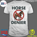 Horse Denier Shirt Unisex T-shirt, Sweatshirt, Hoodie, Long Sleeve Tee - T-Shirt, Sweatshirt, Hoodie