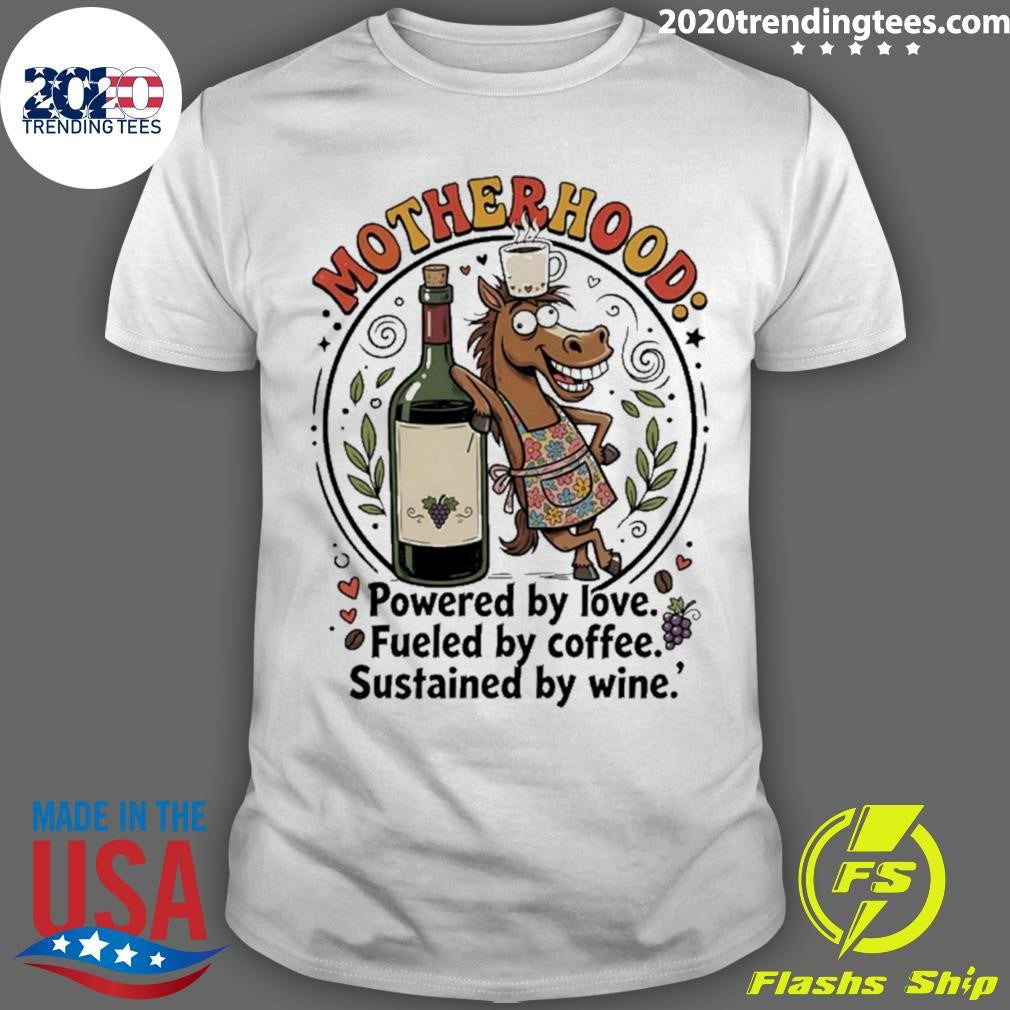 Horse Motherhood Powered By Love Fueled By Coffee Sustained By Wine Shirt Unisex T-shirt, Sweatshirt, Hoodie, Long Sleeve Tee - T-Shirt, Sweatshirt, Hoodie