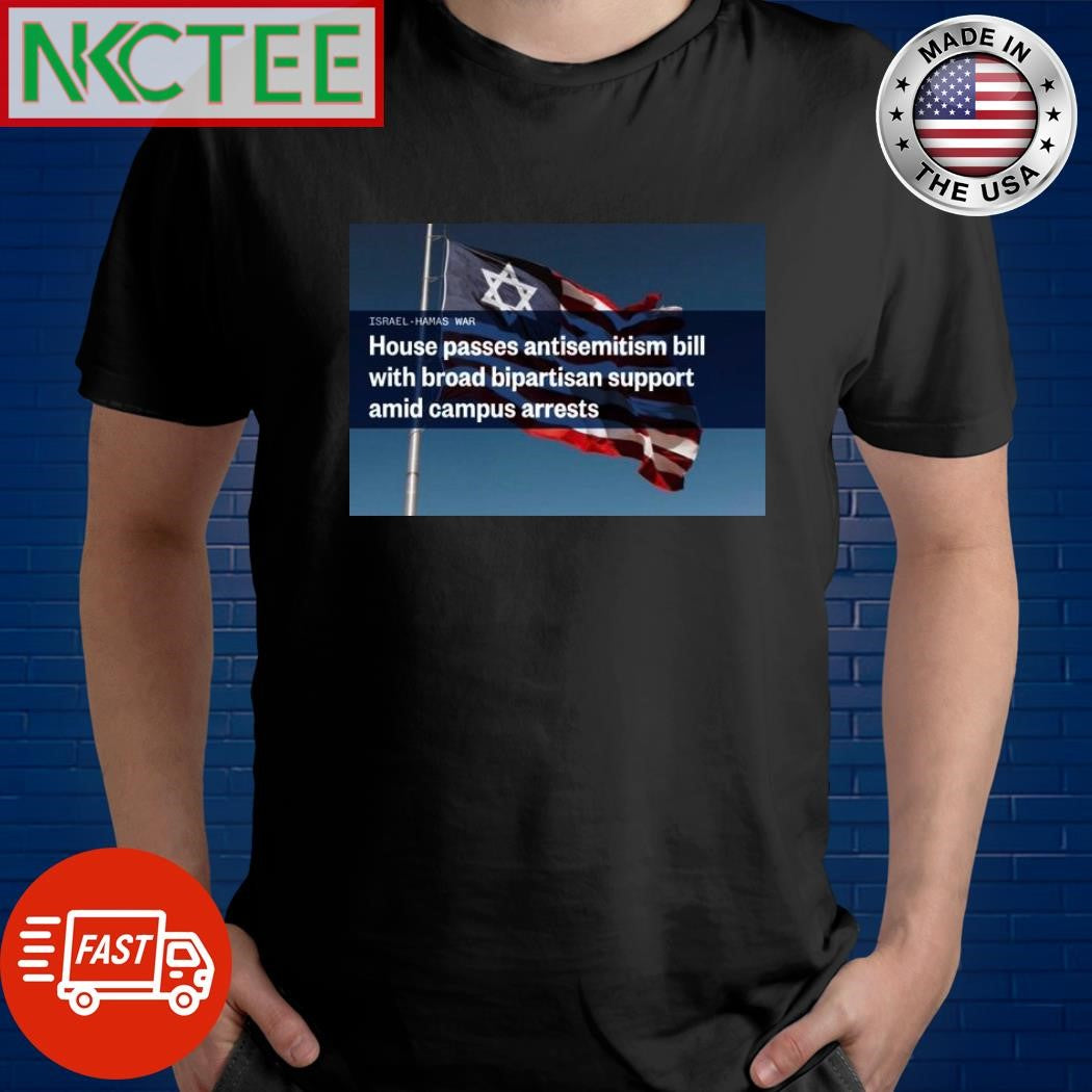 House passes antisemitism bill with broad bipartisan support amid campus arrests shirt Unisex T-shirt, Sweatshirt, Hoodie, Long Sleeve Tee - T-Shirt, Sweatshirt, Hoodie