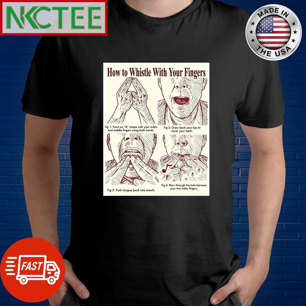 How to whistle with you finger shirt Unisex T-shirt, Sweatshirt, Hoodie, Long Sleeve Tee - T-Shirt, Sweatshirt, Hoodie
