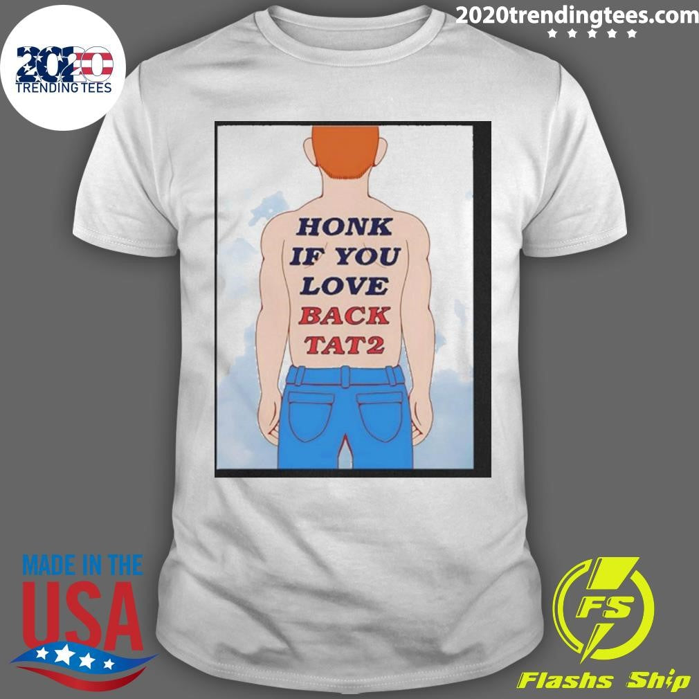 Human Honk If You Love Back Tat 2 Shirt Unisex T-shirt, Sweatshirt, Hoodie, Long Sleeve Tee - T-Shirt, Sweatshirt, Hoodie