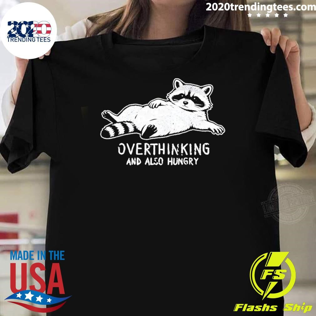 Hungry Overthinking Raccoon And Also Hungry Shirt Unisex T-shirt, Sweatshirt, Hoodie, Long Sleeve Tee - T-Shirt, Sweatshirt, Hoodie