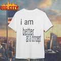 I Am Better as a Concept Shirt Unisex T-shirt, Sweatshirt, Hoodie, Long Sleeve Tee - T-Shirt, Sweatshirt, Hoodie