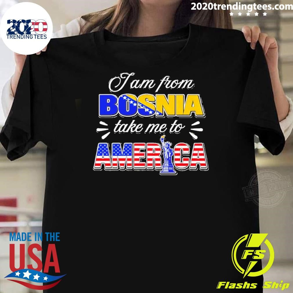 I Am From Bosnia Take Me To American Flag Shirt Unisex T-shirt, Sweatshirt, Hoodie, Long Sleeve Tee - T-Shirt, Sweatshirt, Hoodie