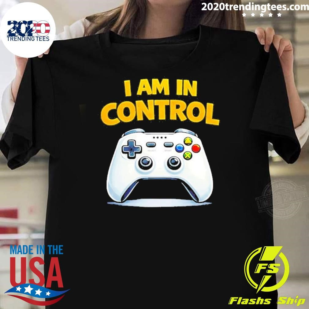 I Am In Control Game Shirt Unisex T-shirt, Sweatshirt, Hoodie, Long Sleeve Tee - T-Shirt, Sweatshirt, Hoodie