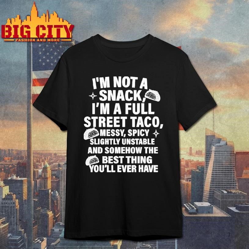 I Am Not A Snack Im A Full Street Taco Messt Spicy Funny Shirt Unisex T-shirt, Sweatshirt, Hoodie, Long Sleeve Tee - T-Shirt, Sweatshirt, Hoodie