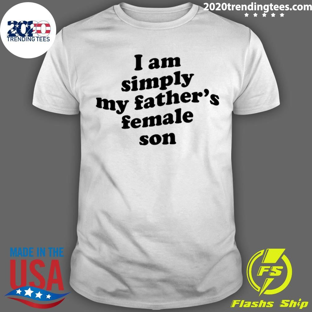 I Am Simply My Fathers Female Son Baby Tee Shirt Unisex T-shirt, Sweatshirt, Hoodie, Long Sleeve Tee - T-Shirt, Sweatshirt, Hoodie