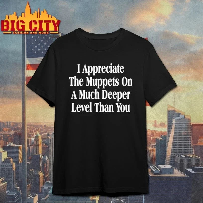 I Appreciate The Muppets On A Much Deeper Level Than You shirt Unisex T-shirt, Sweatshirt, Hoodie, Long Sleeve Tee - T-Shirt, Sweatshirt, Hoodie
