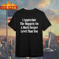 I Appreciate The Muppets On A Much Deeper Level Than You shirt Unisex T-shirt, Sweatshirt, Hoodie, Long Sleeve Tee - T-Shirt, Sweatshirt, Hoodie