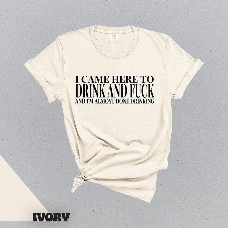 I Came Here Drink Fuck Im Almost Done Drinking Funny Meme Ironic Them Them T-Shirts, Hoodie, Sweatshirt - T-Shirt, Sweatshirt, Hoodie