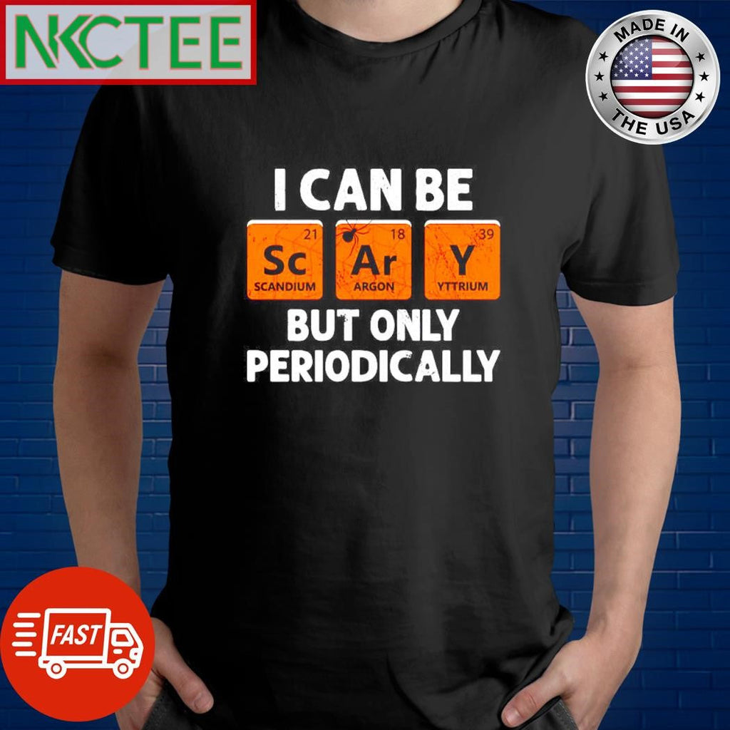 I Can Be Scary But Only Periodically The Periodic table Halloween shirt Unisex T-shirt, Sweatshirt, Hoodie, Long Sleeve Tee - T-Shirt, Sweatshirt, Hoodie