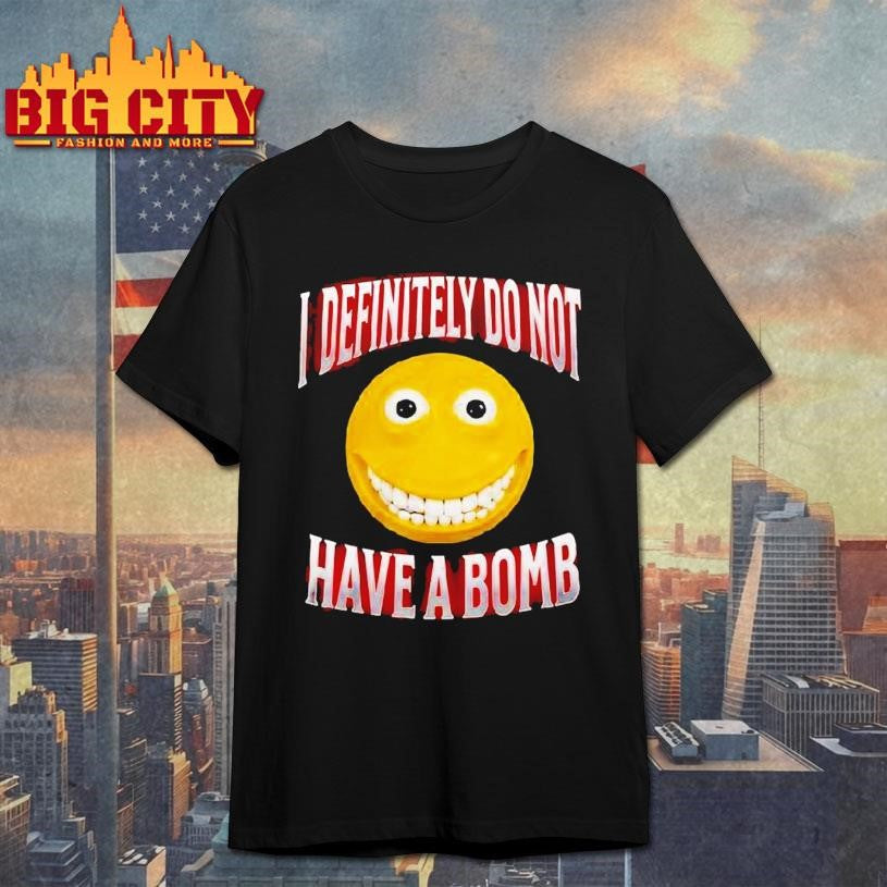 I Definitely Do Not Have A Bomb Shirt Unisex T-shirt, Sweatshirt, Hoodie, Long Sleeve Tee - T-Shirt, Sweatshirt, Hoodie