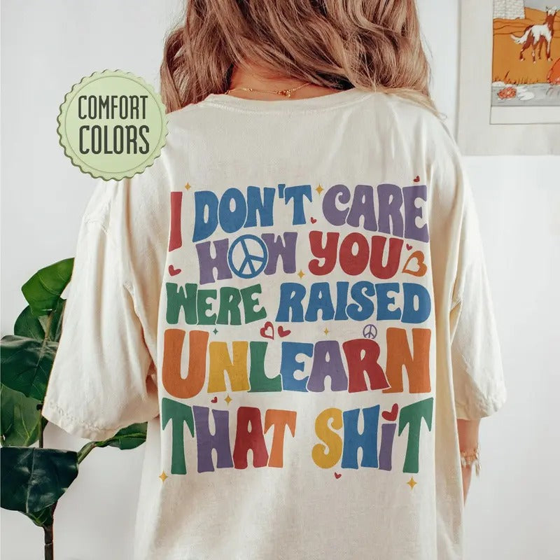 I Don'T Care How You Were Raised Unlearn That Shit Vsco Lgbt Equal Rights Trans Rights Rainbow Pride Cotton Sleeve T-Shirts, Hoodie, Sweatshirt - T-Shirt, Sweatshirt, Hoodie