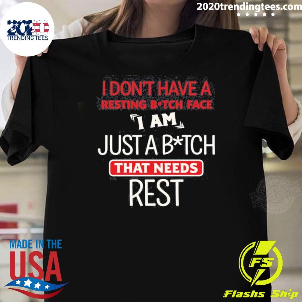 I Dont Have A Resting Bitch Face Just A Bitch That Needs Rest Shirt Unisex T-shirt, Sweatshirt, Hoodie, Long Sleeve Tee - T-Shirt, Sweatshirt, Hoodie