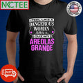 I Feel Like A Dangerous Woman Cuz My Areolas Grande shirt Unisex T-shirt, Sweatshirt, Hoodie, Long Sleeve Tee - T-Shirt, Sweatshirt, Hoodie