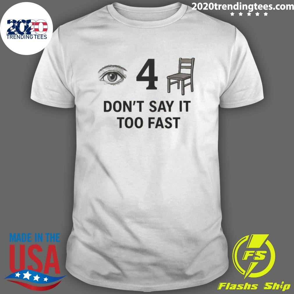 I For-Chair Dont Say It Too Fast Shirt Unisex T-shirt, Sweatshirt, Hoodie, Long Sleeve Tee - T-Shirt, Sweatshirt, Hoodie