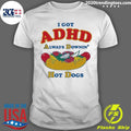 I Got ADHD, Always Downin Hot Dogs Tee Shirt Unisex T-shirt, Sweatshirt, Hoodie, Long Sleeve Tee - T-Shirt, Sweatshirt, Hoodie