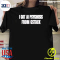 I Got Ai Psychosis From Stack Shirt Unisex T-shirt, Sweatshirt, Hoodie, Long Sleeve Tee - T-Shirt, Sweatshirt, Hoodie