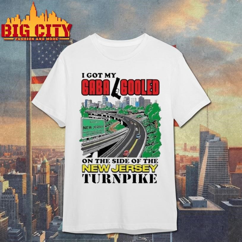 I Got My Gaba Fooled On The Side Of The New Jersey Turnpike City Shirt Unisex T-shirt, Sweatshirt, Hoodie, Long Sleeve Tee - T-Shirt, Sweatshirt, Hoodie