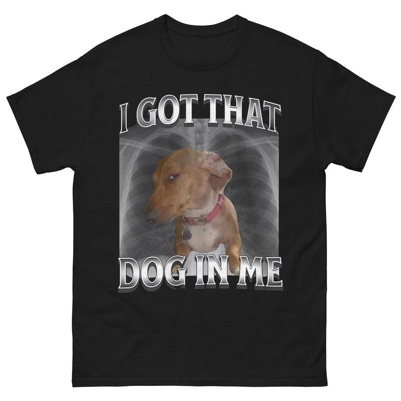 I Got That Dog Me Shirt XRay Shirt Funny Dog Meme Shirt Cute Dog Shirt Y2K Shirt =Meme T-Shirts, Hoodie, Sweatshirt - T-Shirt, Sweatshirt, Hoodie