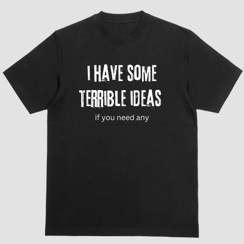 I HAVE SOME TERRIBLE IDEAS IF YOU NEED ANY T-Shirts, Hoodie, Sweatshirt - T-Shirt, Sweatshirt, Hoodie