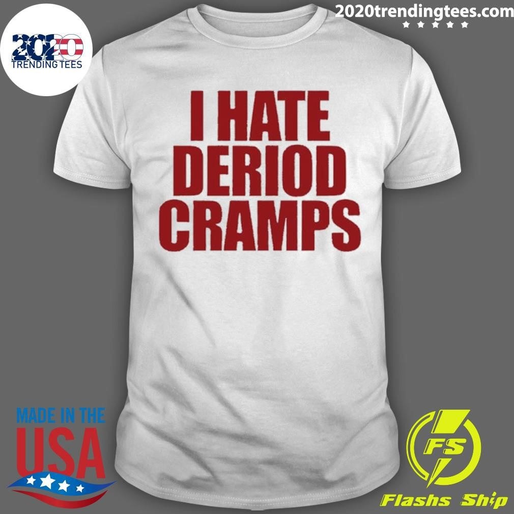 I Hate Deriod Cramps Shirt Unisex T-shirt, Sweatshirt, Hoodie, Long Sleeve Tee - T-Shirt, Sweatshirt, Hoodie