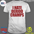 I Hate Deriod Cramps Shirt Unisex T-shirt, Sweatshirt, Hoodie, Long Sleeve Tee - T-Shirt, Sweatshirt, Hoodie