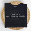 I Hope You Get Everything You Voted Comfort Colors Shirt Sarcastic Funny Karmic Outfits Subtle 8647 Subtle FDT T-Shirts, Hoodie, Sweatshirt - T-Shirt, Sweatshirt, Hoodie