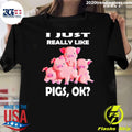 I Just Really Like Pigs Ok Funny Shirt Unisex T-shirt, Sweatshirt, Hoodie, Long Sleeve Tee - T-Shirt, Sweatshirt, Hoodie