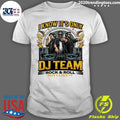 I Know Its Only DJ Team Rock & Roll But I Like It Shirt Unisex T-shirt, Sweatshirt, Hoodie, Long Sleeve Tee - T-Shirt, Sweatshirt, Hoodie