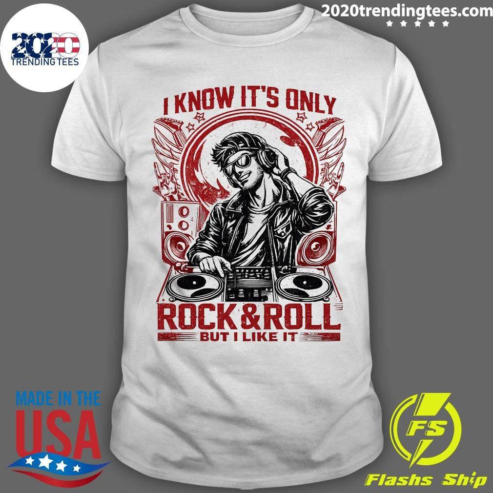I Know Its Only Rock & Roll But I Like It DJ Music Shirt Unisex T-shirt, Sweatshirt, Hoodie, Long Sleeve Tee - T-Shirt, Sweatshirt, Hoodie