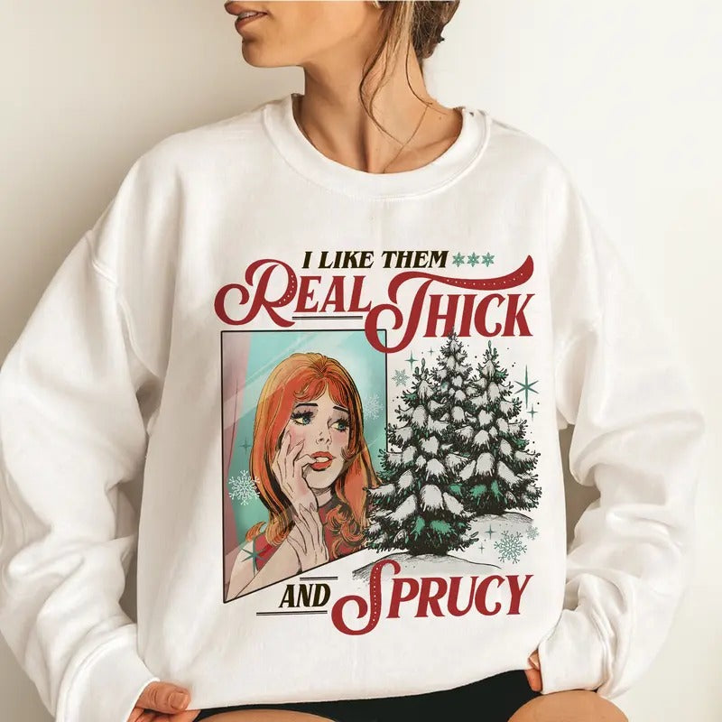 I Like Them Real Thick Sprucey Funny Xmas Pine Tree Her Shirt T-Shirts, Hoodie, Sweatshirt - T-Shirt, Sweatshirt, Hoodie