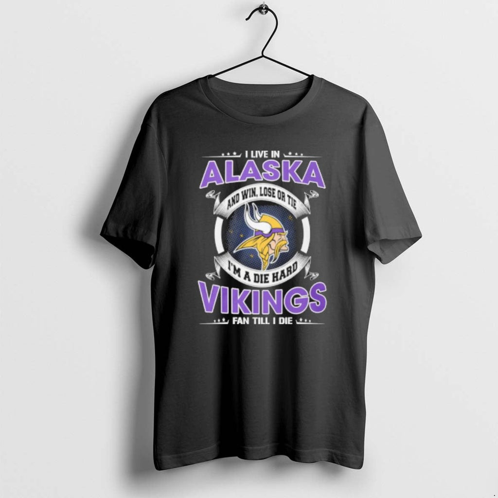 I Live Alaska Win Lose Tie Im Die Hard Minnesota Vikings T-Shirts, Hoodie, Sweatshirt - T-Shirt, Sweatshirt, Hoodie