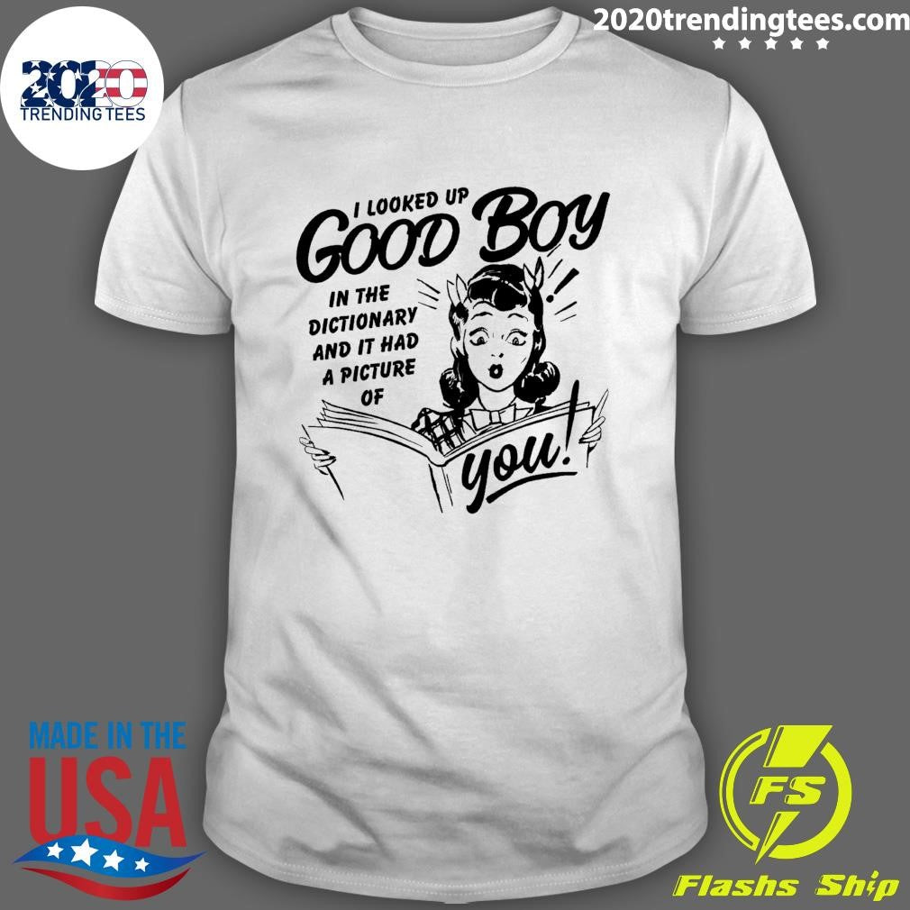 I Looked Up Good Boy In The Dictionary And It Has A Picture Of You Shirt Unisex T-shirt, Sweatshirt, Hoodie, Long Sleeve Tee - T-Shirt, Sweatshirt, Hoodie