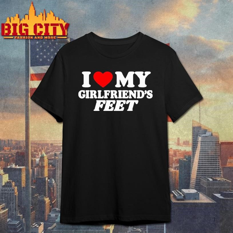 I Love My Girlfriends Feet shirt Unisex T-shirt, Sweatshirt, Hoodie, Long Sleeve Tee - T-Shirt, Sweatshirt, Hoodie