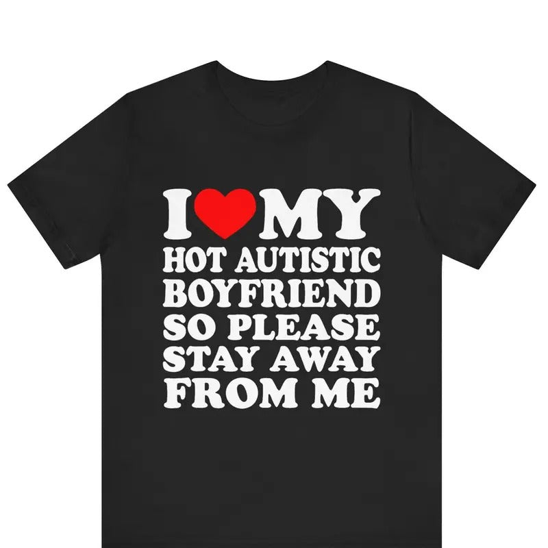 I Love My Hot Autistic Boyfriend So Please Stay Away Me I Heart My Hot Autistic Boyfriend Shirt Cotton T-Shirts, Hoodie, Sweatshirt - T-Shirt, Sweatshirt, Hoodie