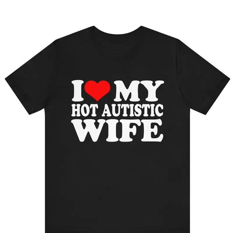 I Love My Hot Autistic Wife I Love My Hot Wife Funny Husband Marriage Anniversary Shirt Cotton T-Shirts, Hoodie, Sweatshirt - T-Shirt, Sweatshirt, Hoodie