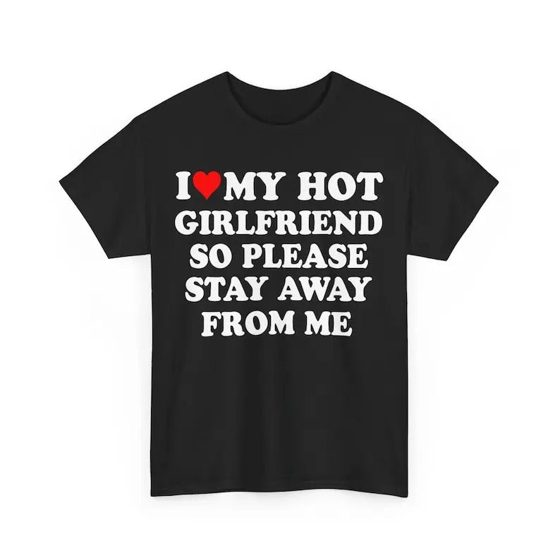 I Love My Hot Girlfriend So Please Stay Away Me Shirt His Hers Anniversary Shirt I Love My Hot Girlfriend T-Shirts, Hoodie, Sweatshirt - T-Shirt, Sweatshirt, Hoodie