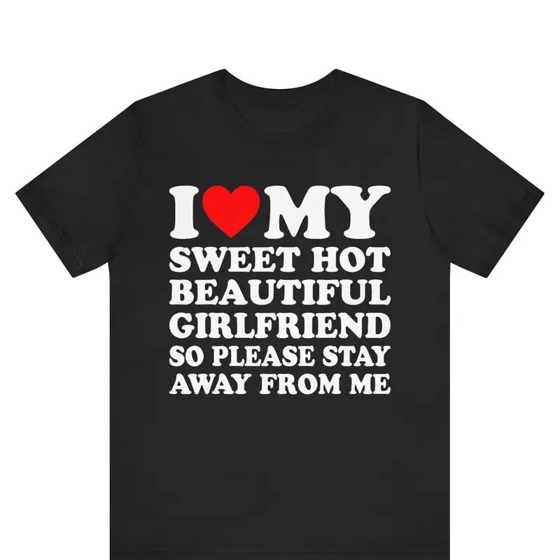 I Love My Sweet Hot Girlfriend So Please Stay Away Me Boyfriend Shirts Boyfriend Valentine T-Shirts, Hoodie, Sweatshirt - T-Shirt, Sweatshirt, Hoodie