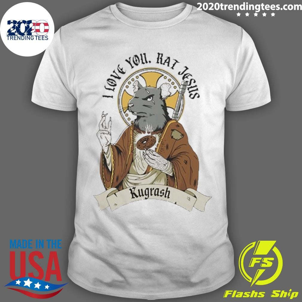 I Love You Rat Je Jesus Kugrash Shirt Unisex T-shirt, Sweatshirt, Hoodie, Long Sleeve Tee - T-Shirt, Sweatshirt, Hoodie