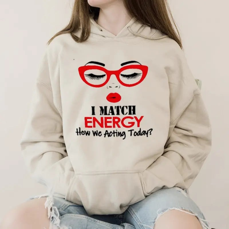 I Match Energy How We Acting Today Funny Casual Street Fleece Fabric Hooded Perfect T-Shirts, Hoodie, Sweatshirt - T-Shirt, Sweatshirt, Hoodie