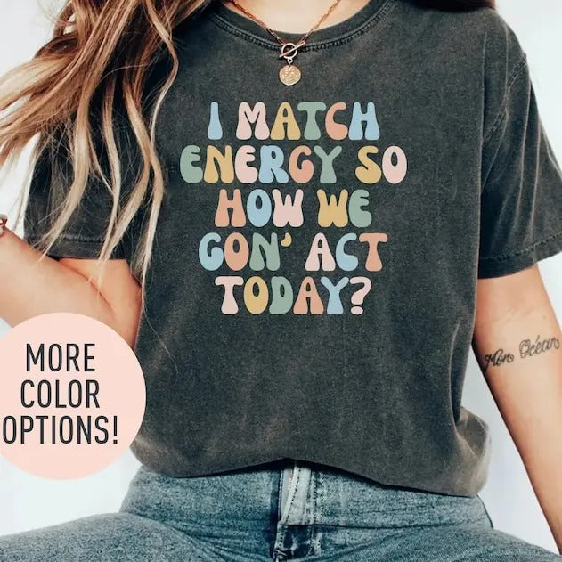 I Match Energy So How We Gon' Act Today Shirt Funny Shirt Sassy Shirt Bestfriend Shirt Motivational Quote Shirt Bestie Shirt T-Shirts, Hoodie, Sweatshirt - T-Shirt, Sweatshirt, Hoodie