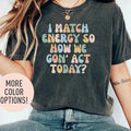 I Match Energy So How We Gon' Act Today Shirt Funny Shirt Sassy Shirt Bestfriend Shirt Motivational Quote Shirt Bestie Shirt T-Shirts, Hoodie, Sweatshirt - T-Shirt, Sweatshirt, Hoodie