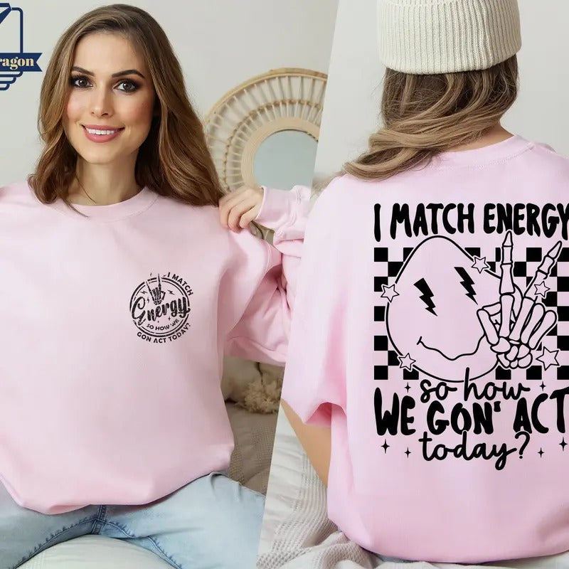 I Match Energy So How We Gon' Act Today I Match Energy Funny Quote Sarcastic Funny Shirt Skeleton T-Shirts, Hoodie, Sweatshirt - T-Shirt, Sweatshirt, Hoodie