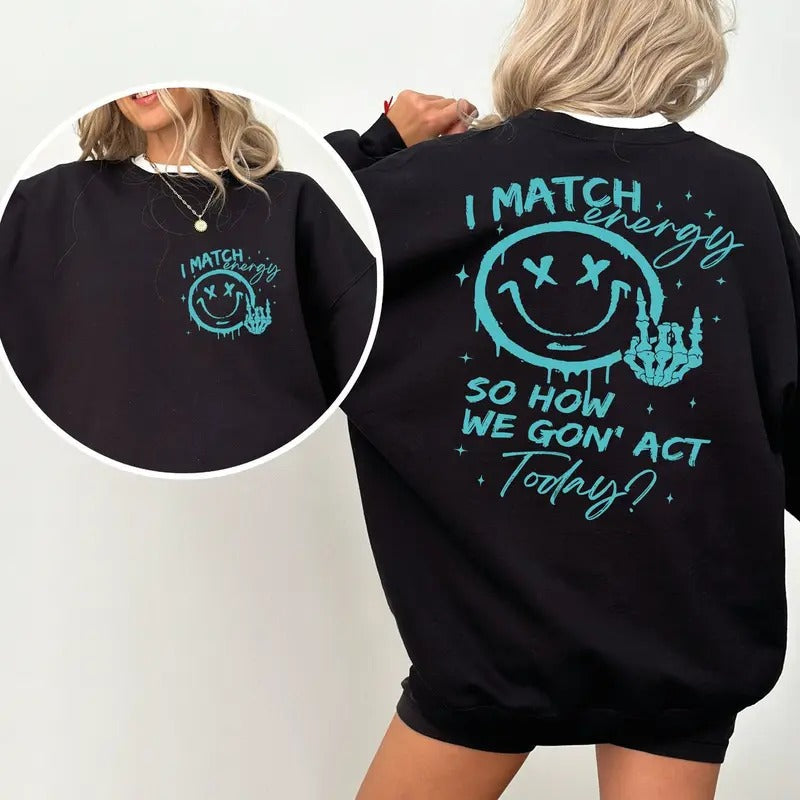 I Match Energy So How We Gon' Act Today Funny Quote T-Shirts, Hoodie, Sweatshirt - T-Shirt, Sweatshirt, Hoodie