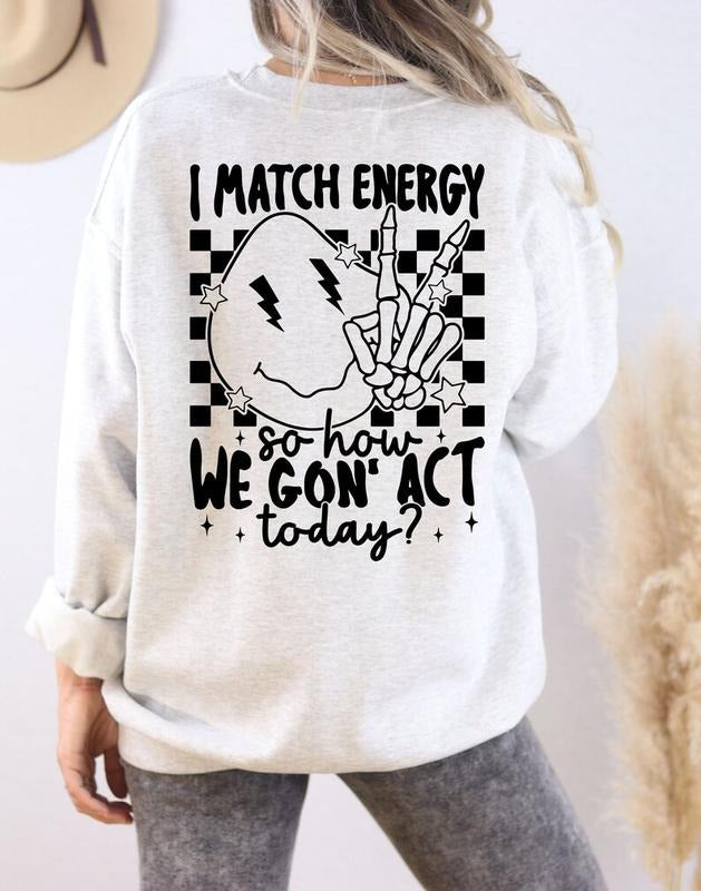I Match Energy So How We Gon Act Today I Match Energy Funny Sarcastic Shirt Funny Sarcastic T-Shirts, Hoodie, Sweatshirt - T-Shirt, Sweatshirt, Hoodie