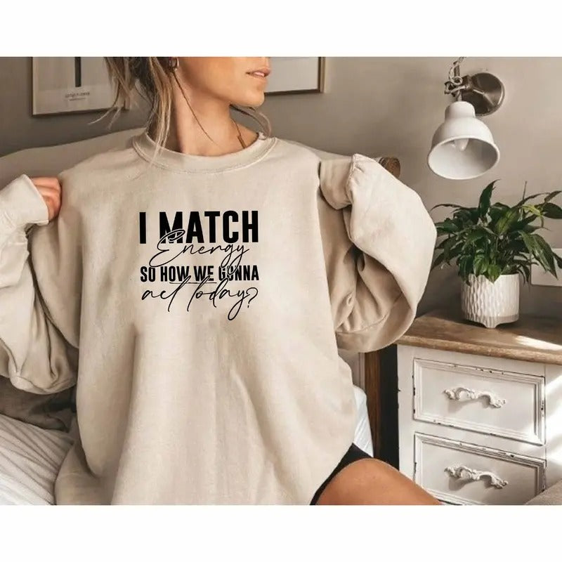 I Match Energy So How We Gonna Act Today Humor Everything Is Fine Sarcastic Slogan Sarcasm TK43GN T-Shirts, Hoodie, Sweatshirt - T-Shirt, Sweatshirt, Hoodie