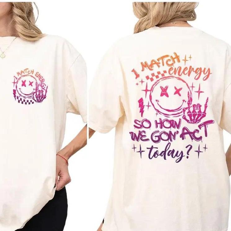 I Match Energy So How We Gon' Act Today Shirt Sarcastic Shirt Bestie Humor Shirt Funny Sarcasm Shirt Her Funny Motivational Top Comfortable Casual Womenswear T-Shirts, Hoodie, Sweatshirt - T-Shirt, Sweatshirt, Hoodie